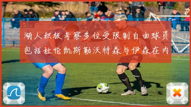湖人积极考察多位受限制自由球员包括杜伦凯斯勒沃特森与伊森在内