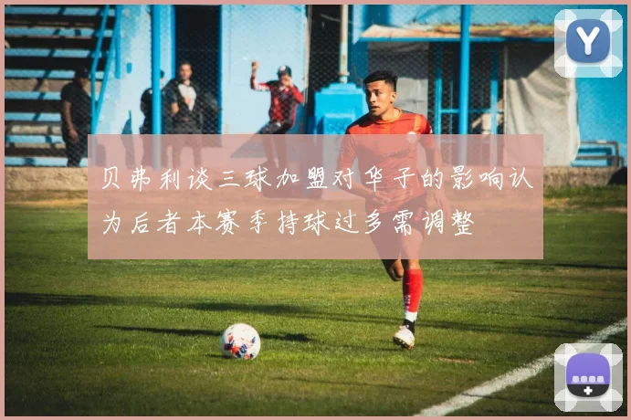 贝弗利谈三球加盟对华子的影响认为后者本赛季持球过多需调整