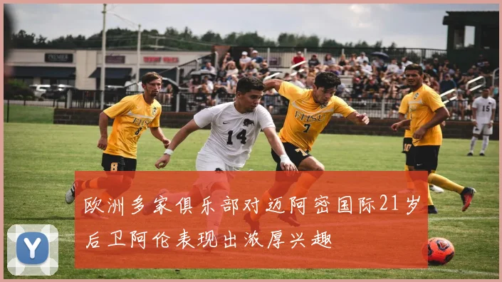 欧洲多家俱乐部对迈阿密国际21岁后卫阿伦表现出浓厚兴趣